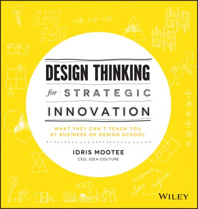 Design Thinking for Strategic Innovation : What They Can't Teach You at Business or Design School - (USED)