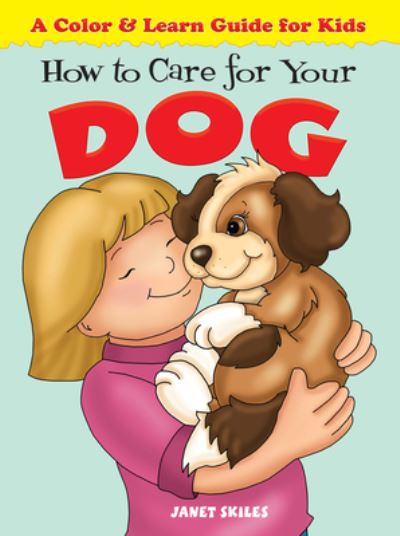 How to Care for Your Dog A Color AND Learn Guide for Kids (Color AND Learn Guides for Kids)