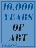 10000 Years of Art The Story of Human Creativity Across Time and Space