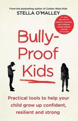 Bully-Proof Kids Practical tools to help your child to grow up confident, resilient and strong