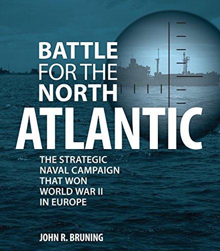 Battle for the North Atlantic  The Strategic Naval Campaign That Won World War II in Europe