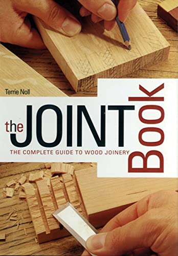 The Joint Book The Complete Guide to Wood Joinery