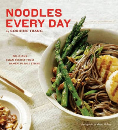 Noodles Every Day Delicious Asian Recipes from Ramen to Rice Sticks