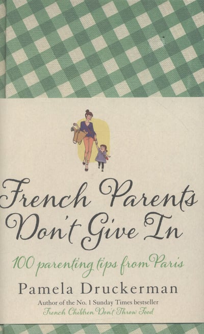 French Parents Don't Give In 100 parenting tips from Paris