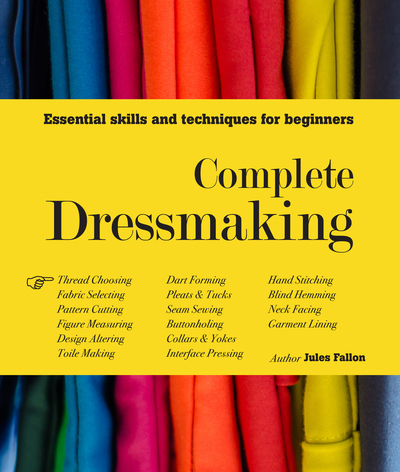 Complete Dressmaking Essential Skills and Techniques for Beginners