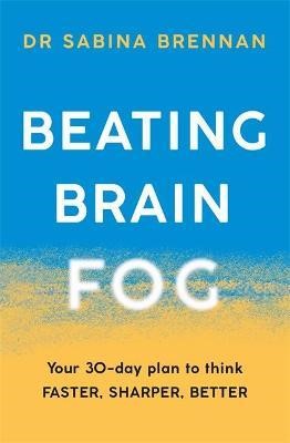 Beating Brain Fog Your 30-Day Plan to Think Faster, Sharper, Better