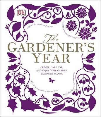 The Gardener's Year Create, Care For, and Enjoy Your Garden Season by Season