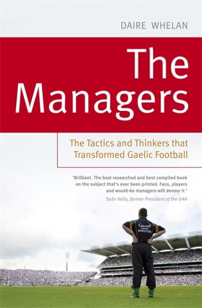 The Managers The Tactics and Thinkers That Transformed Gaelic Football