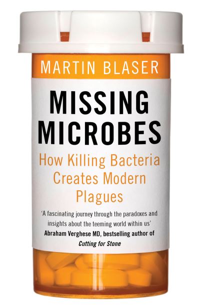 Missing Microbes (How Killing Bacteria Creates Modern Plagues)