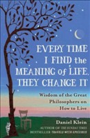 Every Time I Find the Meaning of Life, They Change it Wisdom of the Great Philosophers on How to Live