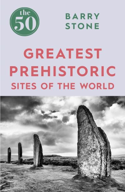 The 50 Greatest Prehistoric Sites of the