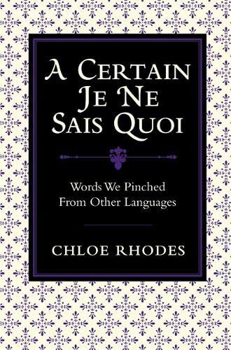 A Certain Je Ne Sais Quoi Words We Pinched from Other Languages