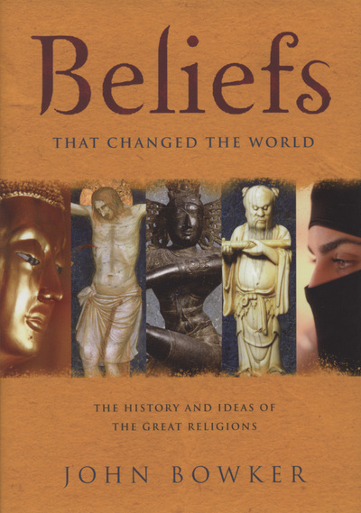 Beliefs That Changed the World The History and Ideas of the Great Religions
