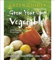 Grow Your Own Vegetables How to Grow, What to Grow, When to Grow