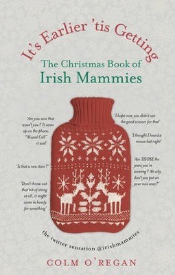 It's Earlier 'Tis Getting (Chirstmas Book of Irish Mammies)