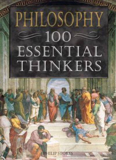 PHILOSOPHY 100 ESSENTIAL THINKERS