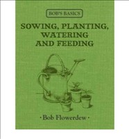 Sowing, Planting, Watering and Feeding (Bob's Basics) (Hardback)