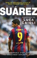Suarez  The Extraordinary Story Behind Football's Most Explosive Talent