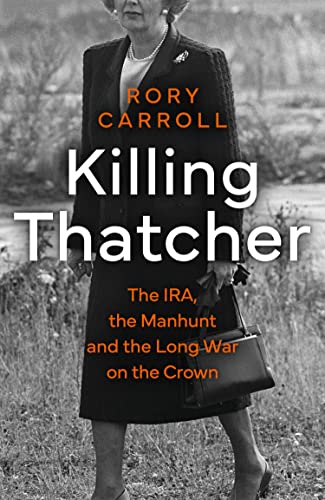 Killing Thatcher: The Ira, The Manhunt And The Long War On The Crown TPB