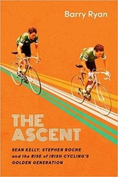 [9780717175505] The Ascent Sean Kelly, Stephen Roche and the Rise of Irish Cycling's Golden Generation
