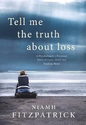 [9780717183845] Tell Me the Truth About Loss A Psychologist's Personal Story of Loss, Grief and Finding Hope