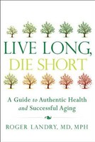 [9781626340398] Live Long, Die Short A Guide to Authentic Health and Successful Aging