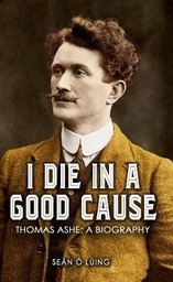 [9781781175057] I Die in a Good Cause - Thomas Ashe A Biography