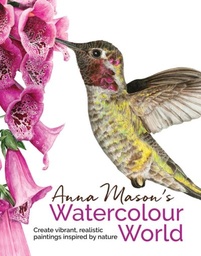 [9781782213475] Anna Mason's Watercolour World Create Vibrant, Realistic Paintings Inspired by Nature