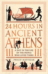 [9781782439769] 24 Hours in Ancient Athens A Day in the Life of the People Who Lived There