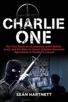 [9781785370854] Charlie OneThe True Story of an Irishman in the British Army and His Role in Covert Counter-Terrorism Operations in Nort