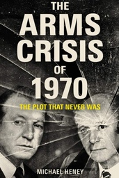 [9781789545593] The Arms Crisis of 1970 The Plot That Never Was