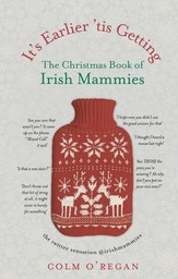 [9781848272071] It's Earlier 'Tis Getting (Chirstmas Book of Irish Mammies)