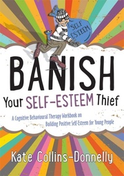 [9781849054621] Banish Your Self-Esteem Thief A Cognitive Behavioural Therapy Workbook on Building Positive Self-Esteem Young People