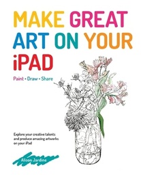 [9781781573877] Make Great Art on Your iPad  Draw, Paint & Share